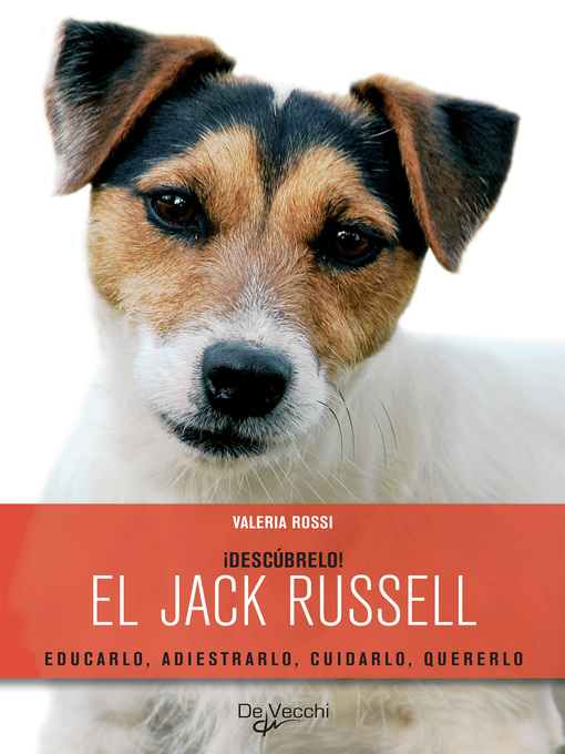 Title details for ¡Descúbrelo! El Jack Russell. Educarlo, adiestrarlo, cuidarlo, quererlo by Valeria Rossi - Available